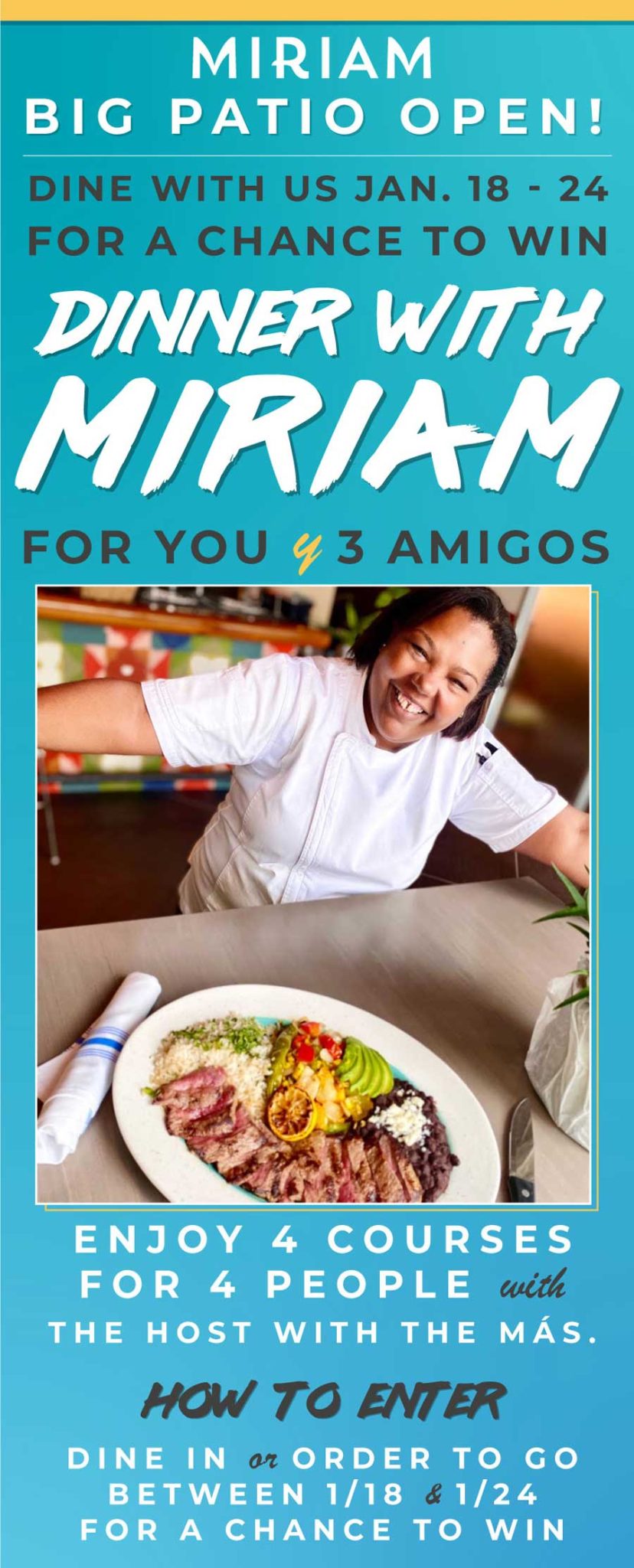 Dine with us Jan 18 - 24 for a chance to win dinner with miriam for you and 3 amigos